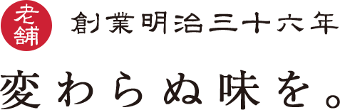 創業明治36年 変わらぬ味を。
